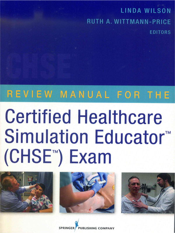 Review manual for the certified healthcare simulation educator-tm (CHSE-tm) exam